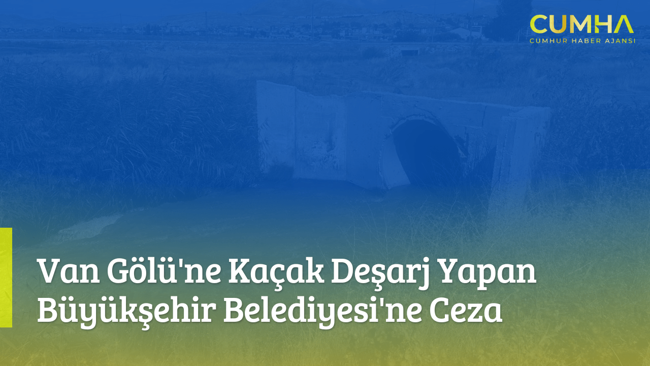 Van Gölü'ne Kaçak Deşarj Yapan Büyükşehir Belediyesi'ne Ceza