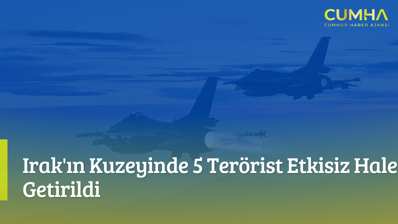Irak'ın Kuzeyinde 5 Terörist Etkisiz Hale Getirildi