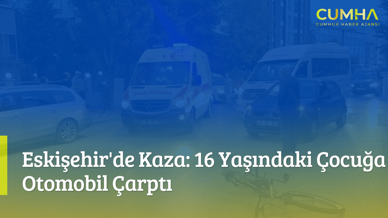 Eskişehir'de Kaza: 16 Yaşındaki Çocuğa Otomobil Çarptı
