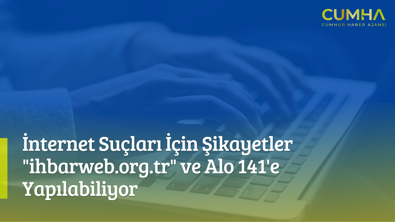 İnternet Suçları İçin Şikayetler "ihbarweb.org.tr" ve Alo 141'e Yapılabiliyor