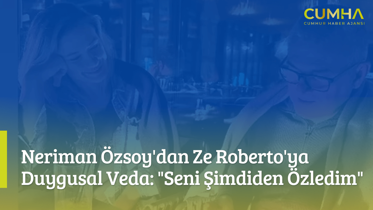 Neriman Özsoy'dan Ze Roberto'ya Duygusal Veda: "Seni Şimdiden Özledim"