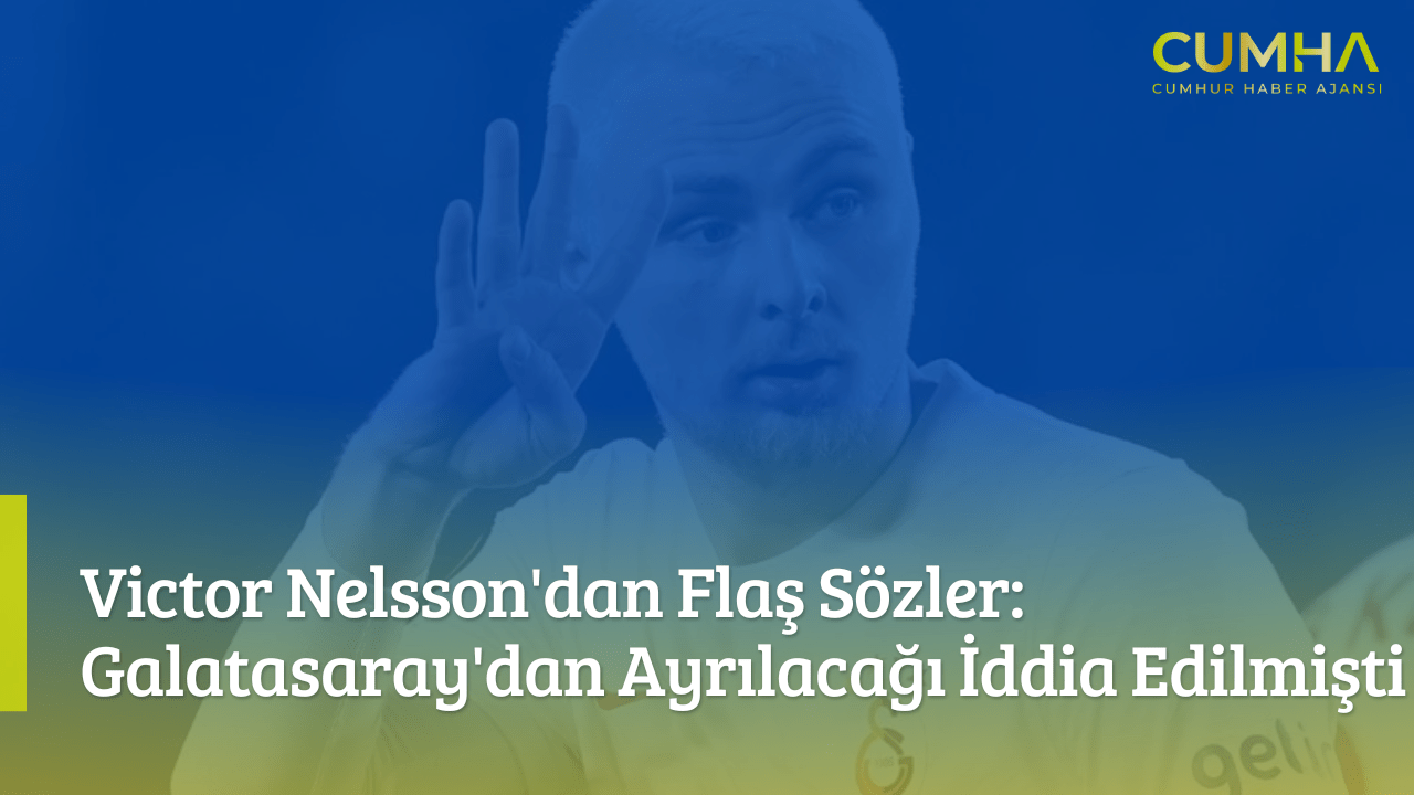 Victor Nelsson'dan Flaş Sözler: Galatasaray'dan Ayrılacağı İddia Edilmişti