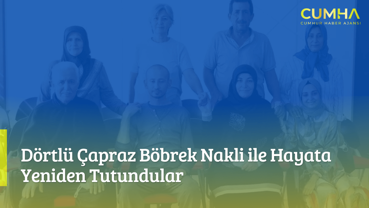 Dörtlü Çapraz Böbrek Nakli ile Hayata Yeniden Tutundular