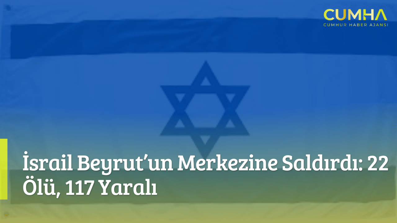 İsrail Beyrut’un Merkezine Saldırdı: 22 Ölü, 117 Yaralı