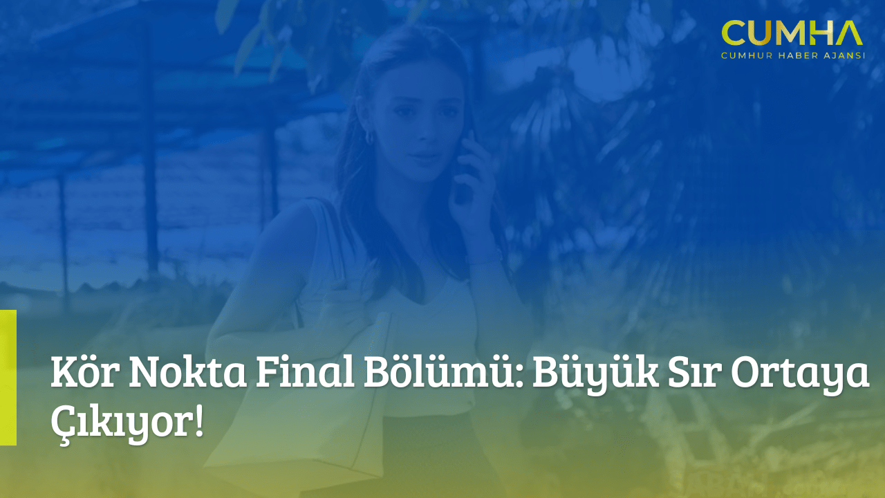Kör Nokta Final Bölümü: Büyük Sır Ortaya Çıkıyor!
