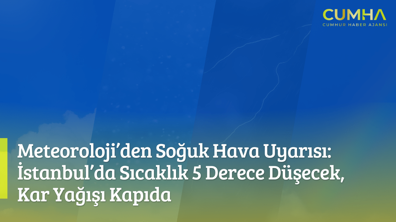 Meteoroloji’den Soğuk Hava Uyarısı: İstanbul’da Sıcaklık 5 Derece Düşecek, Kar Yağışı Kapıda