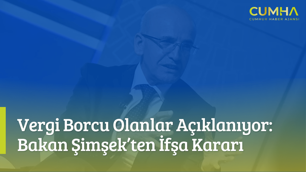 Vergi Borcu Olanlar Açıklanıyor: Bakan Şimşek’ten İfşa Kararı