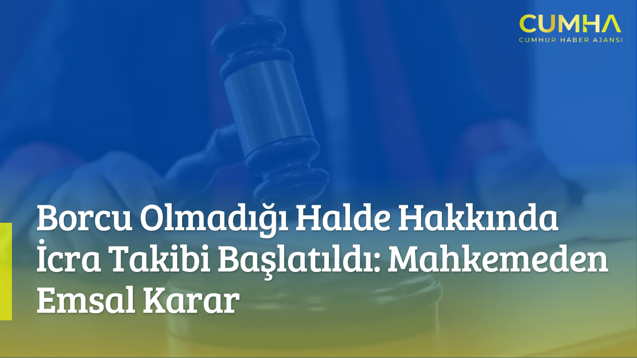 Borcu Olmadığı Halde Hakkında İcra Takibi Başlatıldı: Mahkemeden Emsal Karar