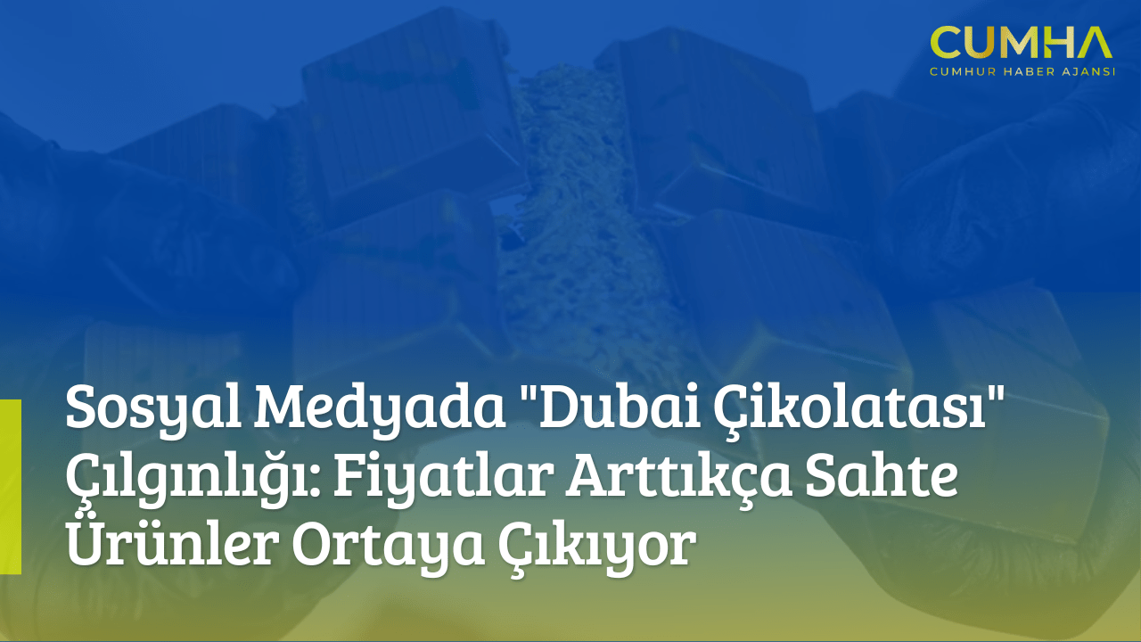 Sosyal Medyada "Dubai Çikolatası" Çılgınlığı: Fiyatlar Arttıkça Sahte Ürünler Ortaya Çıkıyor