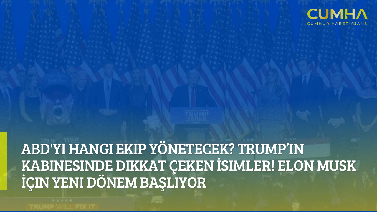 ABD'yi Hangi Ekip Yönetecek? Trump’ın Kabinesinde Dikkat Çeken İsimler! Elon Musk İçin Yeni Dönem Başlıyor